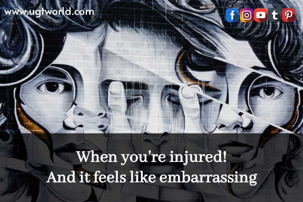 When you're injured ! And it feels like embarrassing